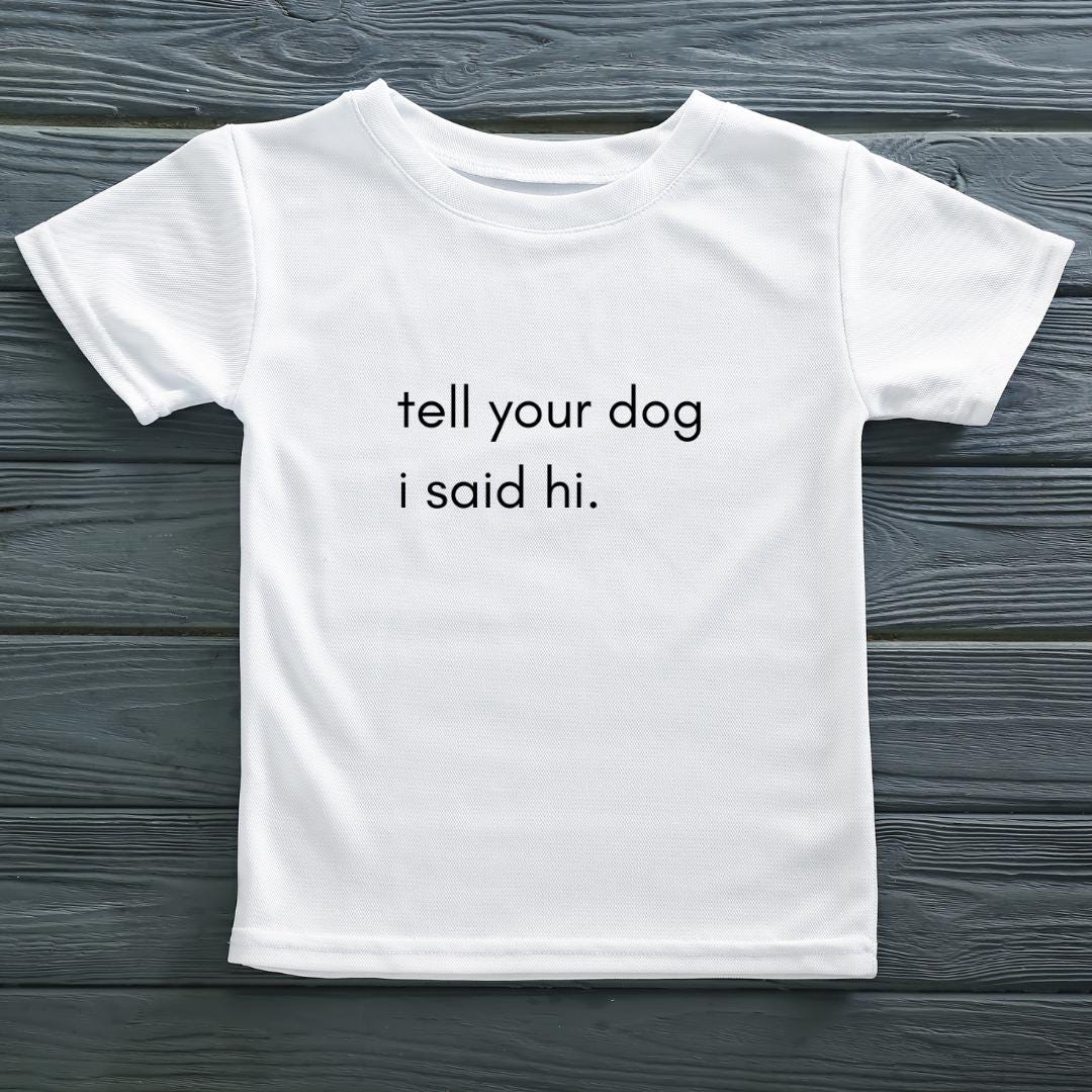 Tell Your Dog I Said Hi Shirt, Funny Dog Lover Unisex Tee, Say Hi to Your Dog Shirt, Dog Mom Dad Gift Top, Humorous Puppy Print Apparel